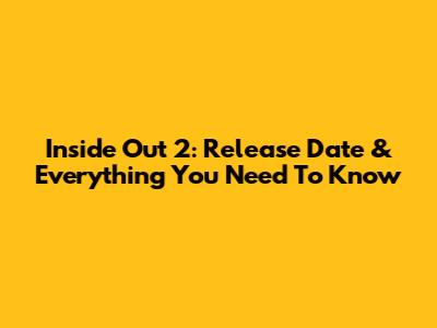 Inside Out 2: Release Date & Everything You Need To Know