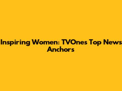Inspiring Women: TVOne's Top News Anchors