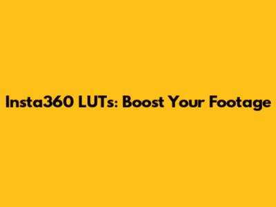 Insta360 LUTs: Boost Your Footage