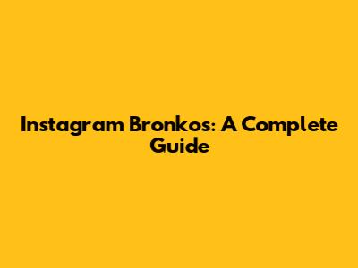 Instagram Bronkos: A Complete Guide