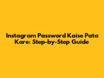 Instagram Password Kaise Pata Kare: Step-by-Step Guide