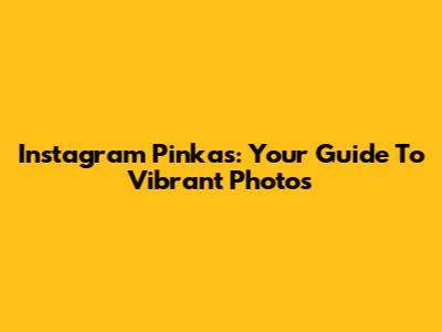 Instagram Pinkas: Your Guide To Vibrant Photos