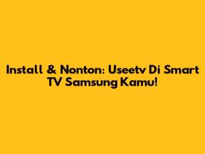 Install & Nonton: Useetv Di Smart TV Samsung Kamu!
