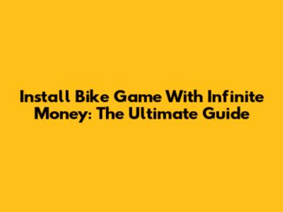Install Bike Game With Infinite Money: The Ultimate Guide