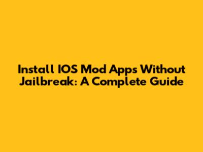 Install IOS Mod Apps Without Jailbreak: A Complete Guide