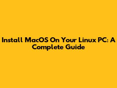 Install MacOS On Your Linux PC: A Complete Guide