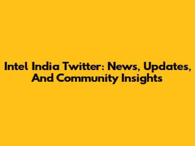 Intel India Twitter: News, Updates, And Community Insights