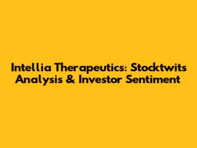 Intellia Therapeutics: Stocktwits Analysis & Investor Sentiment