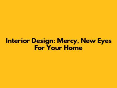 Interior Design: Mercy, New Eyes For Your Home