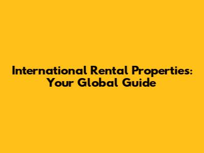 International Rental Properties: Your Global Guide