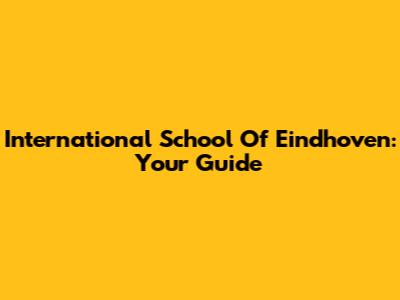 International School Of Eindhoven: Your Guide