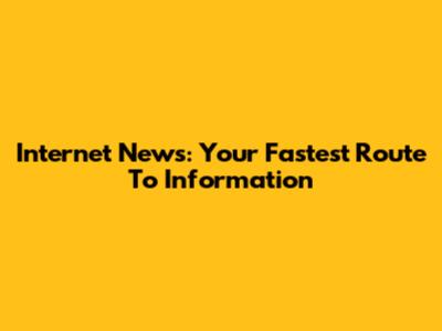 Internet News: Your Fastest Route To Information