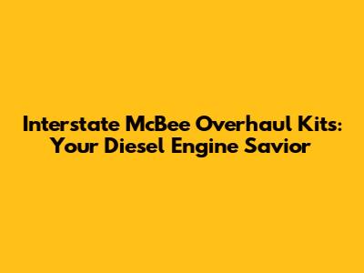 Interstate McBee Overhaul Kits: Your Diesel Engine Savior