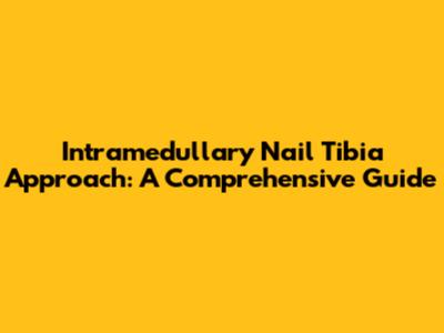Intramedullary Nail Tibia Approach: A Comprehensive Guide