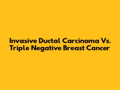 Invasive Ductal Carcinoma Vs. Triple Negative Breast Cancer
