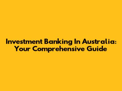 Investment Banking In Australia: Your Comprehensive Guide