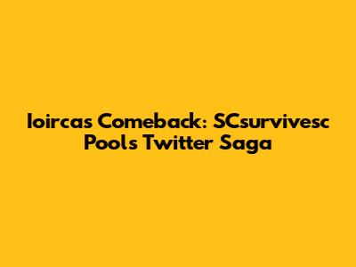 Ioirca's Comeback: SCsurvivesc Pool's Twitter Saga