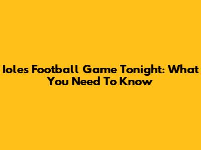 Iole's Football Game Tonight: What You Need To Know