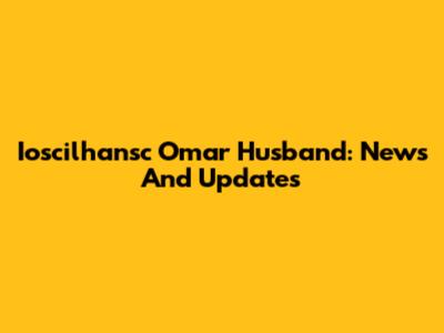 Ioscilhansc Omar Husband: News And Updates