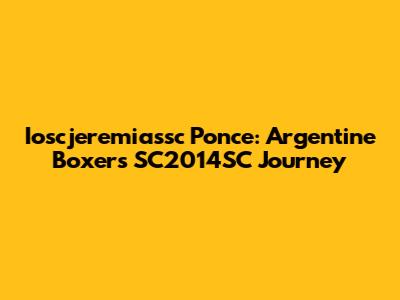 Ioscjeremiassc Ponce: Argentine Boxer's SC2014SC Journey