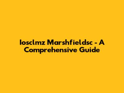 Iosclmz Marshfieldsc - A Comprehensive Guide