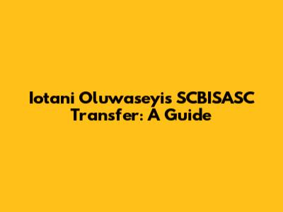 Iotani Oluwaseyi's SCBISASC Transfer: A Guide
