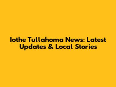 Iothe Tullahoma News: Latest Updates & Local Stories