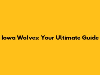 Iowa Wolves: Your Ultimate Guide