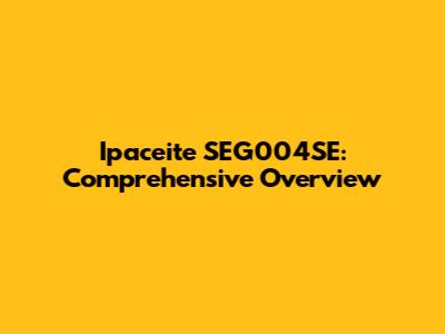 Ipaceite SEG004SE: Comprehensive Overview