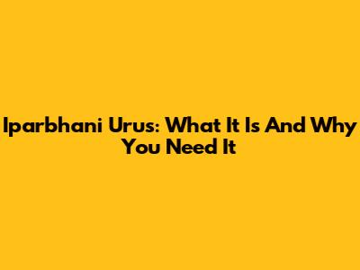 Iparbhani Urus: What It Is And Why You Need It