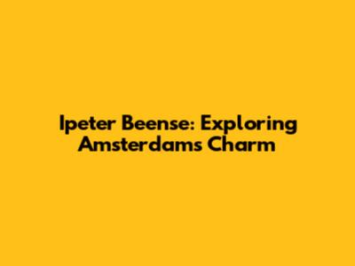 Ipeter Beense: Exploring Amsterdam's Charm