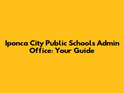 Iponca City Public Schools Admin Office: Your Guide