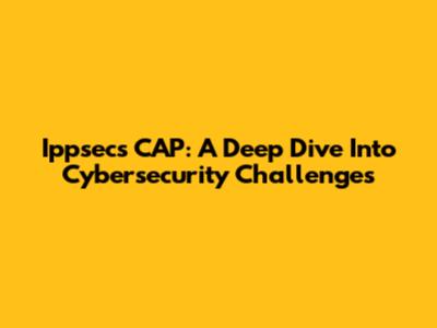 Ippsec's CAP: A Deep Dive Into Cybersecurity Challenges