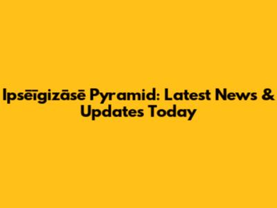 Ipsēīgizāsē Pyramid: Latest News & Updates Today