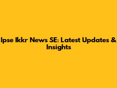 Ipse Ikkr News SE: Latest Updates & Insights