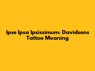 Ipse Ipsa Ipsissimum: Davidson's Tattoo Meaning