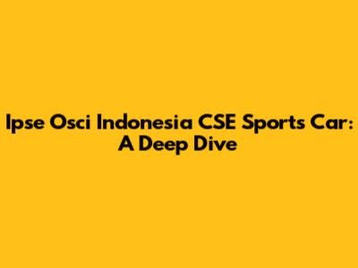 Ipse Osci Indonesia CSE Sports Car: A Deep Dive