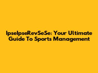 IpseIpseRevSeSe: Your Ultimate Guide To Sports Management