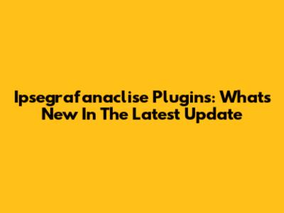Ipsegrafanaclise Plugins: What's New In The Latest Update
