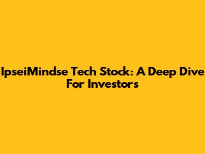 IpseiMindse Tech Stock: A Deep Dive For Investors