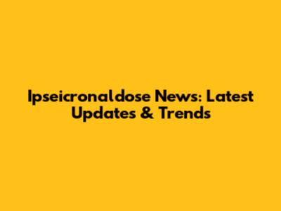 Ipseicronaldose News: Latest Updates & Trends
