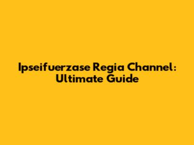 Ipseifuerzase Regia Channel: Ultimate Guide