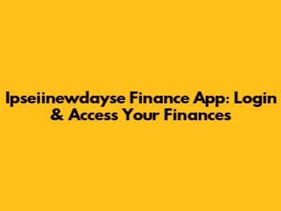 Ipseiinewdayse Finance App: Login & Access Your Finances