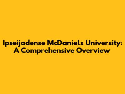 Ipseijadense McDaniel's University: A Comprehensive Overview
