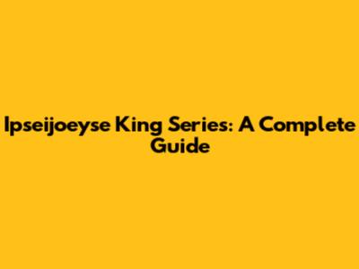 Ipseijoeyse King Series: A Complete Guide