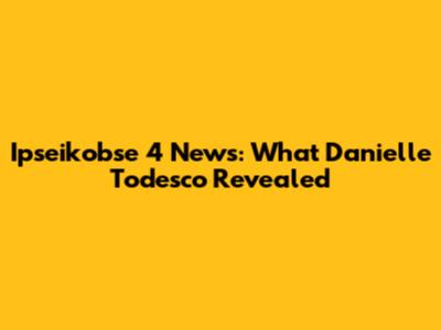 Ipseikobse 4 News: What Danielle Todesco Revealed