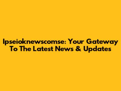 Ipseioknewscomse: Your Gateway To The Latest News & Updates