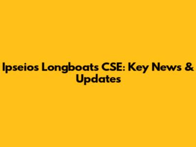 Ipseios Longboats CSE: Key News & Updates