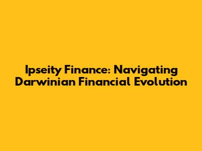 Ipseity Finance: Navigating Darwinian Financial Evolution