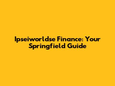 Ipseiworldse Finance: Your Springfield Guide